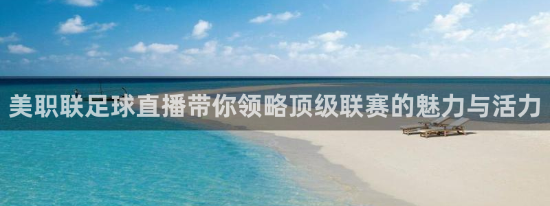 美职联足球直播带你领略顶级联赛的魅力与活力