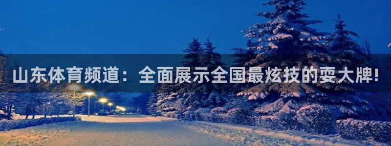 山东体育频道：全面展示全国最炫技的耍大牌!